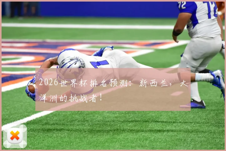 2026世界杯排名预测：新西兰，大洋洲的挑战者！