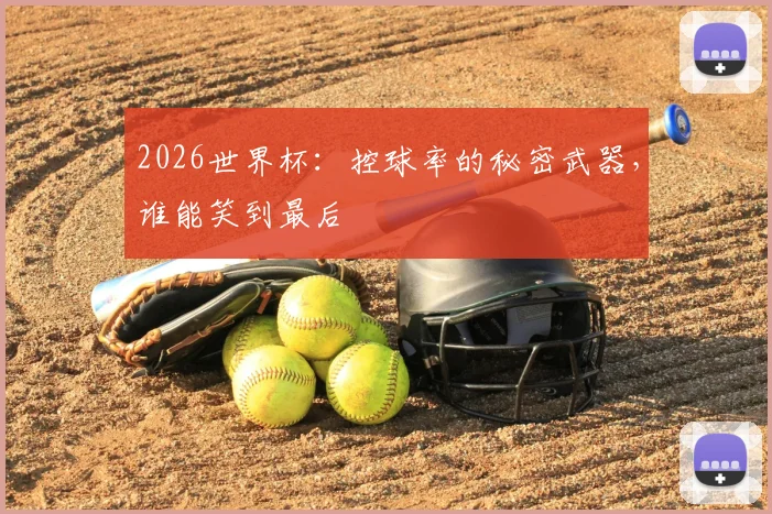 2026世界杯：控球率的秘密武器，谁能笑到最后